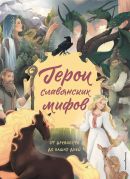 Герои славянских мифов : от древности до наших дней / Наталья Артёмова, Ольга Артёмова ; иллюстрации Натальи Хромченко