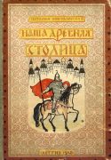 Наша древняя столица. Книга первая : картины из прошлого Москвы / Наталия Кончаловская ; художник В. Фаворский