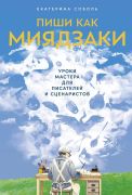 Пиши как Миядзаки : уроки мастера для писателей и сценаристов / Екатерина Соболь